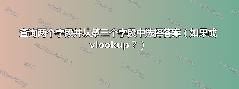 查询两个字段并从第三个字段中选择答案（如果或 vlookup？）