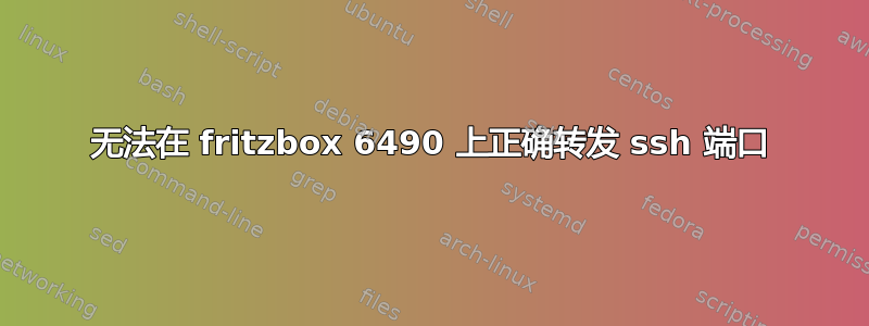 无法在 fritzbox 6490 上正确转发 ssh 端口