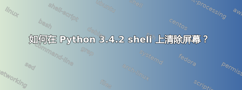 如何在 Python 3.4.2 shell 上清除屏幕？