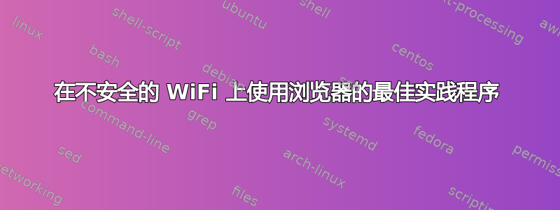 在不安全的 WiFi 上使用浏览器的最佳实践程序