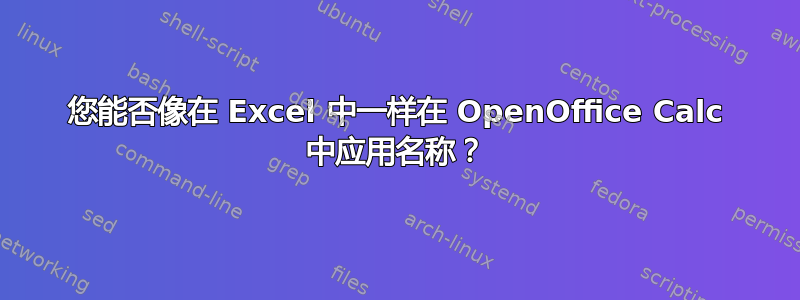 您能否像在 Excel 中一样在 OpenOffice Calc 中应用名称？