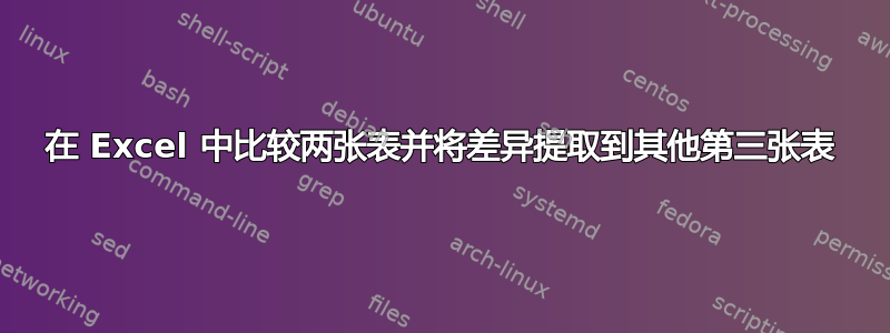 在 Excel 中比较两张表并将差异提取到其他第三张表