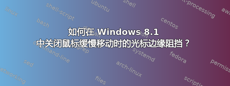 如何在 Windows 8.1 中关闭鼠标缓慢移动时的光标边缘阻挡？