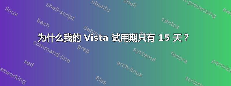 为什么我的 Vista 试用期只有 15 天？