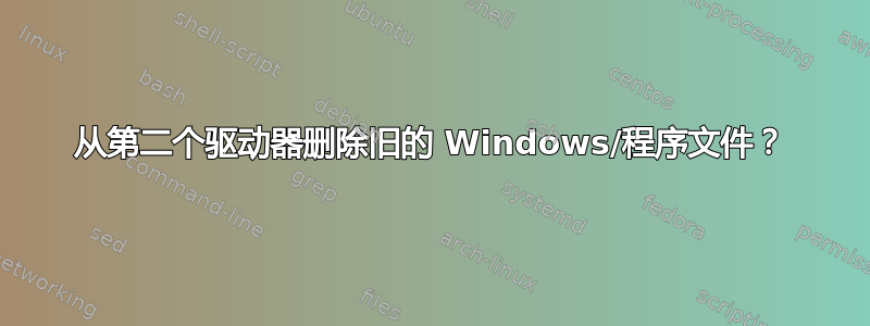 从第二个驱动器删除旧的 Windows/程序文件？