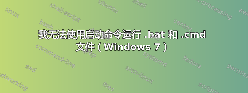 我无法使用启动命令运行 .bat 和 .cmd 文件（Windows 7）