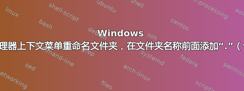 Windows 资源管理器上下文菜单重命名文件夹，在文件夹名称前面添加“.”（​​句点）