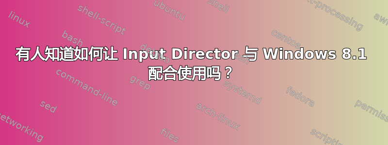 有人知道如何让 Input Director 与 Windows 8.1 配合使用吗？