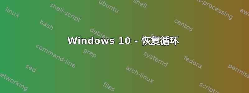 Windows 10 - 恢复循环