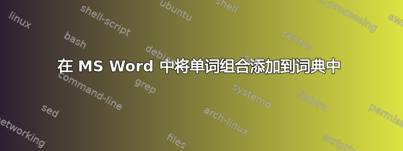 在 MS Word 中将单词组合添加到词典中