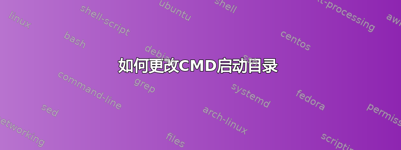 如何更改CMD启动目录