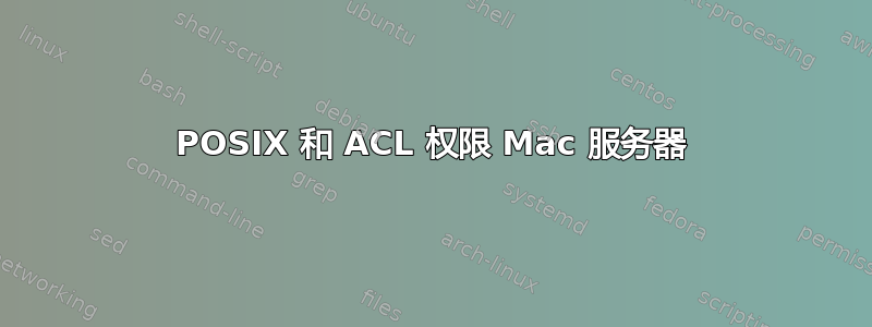 POSIX 和 ACL 权限 Mac 服务器