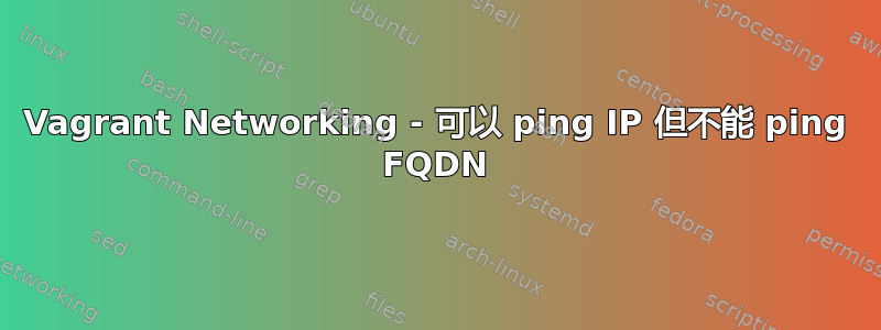 Vagrant Networking - 可以 ping IP 但不能 ping FQDN