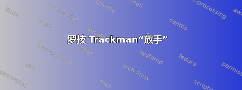 罗技 Trackman“放手” 