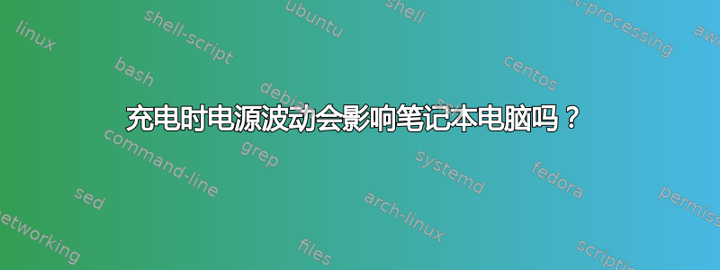 充电时电源波动会影响笔记本电脑吗？