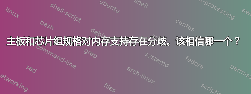 主板和芯片组规格对内存支持存在分歧。该相信哪一个？