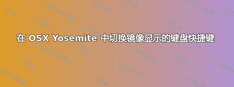 在 OSX Yosemite 中切换镜像显示的键盘快捷键