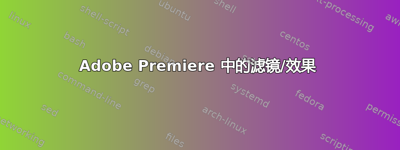 Adobe Premiere 中的滤镜/效果