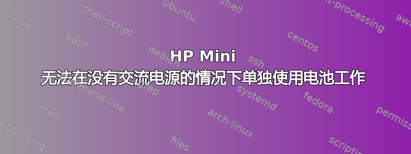 HP Mini 无法在没有交流电源的情况下单独使用电池工作