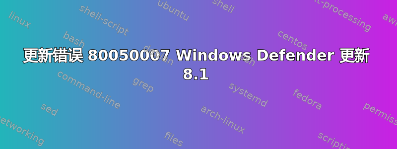 更新错误 80050007 Windows Defender 更新 8.1