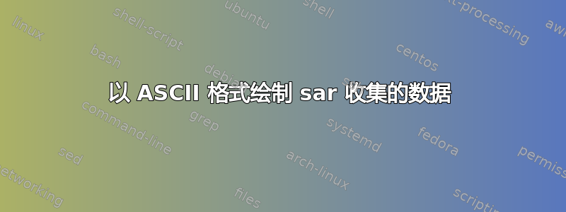 以 ASCII 格式绘制 sar 收集的数据