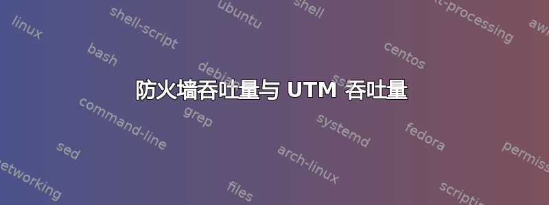 防火墙吞吐量与 UTM 吞吐量