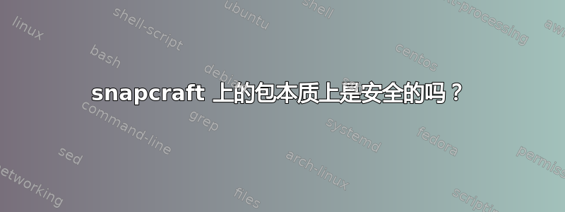 snapcraft 上的包本质上是安全的吗？