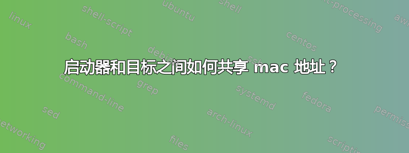 启动器和目标之间如何共享 mac 地址？