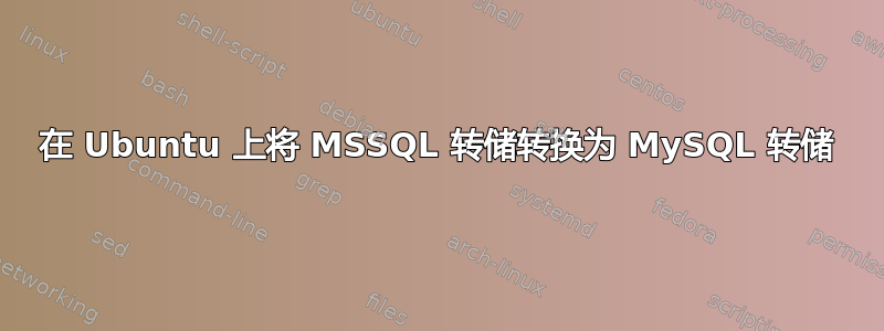 在 Ubuntu 上将 MSSQL 转储转换为 MySQL 转储