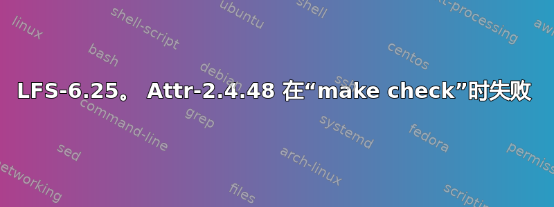 LFS-6.25。 Attr-2.4.48 在“make check”时失败