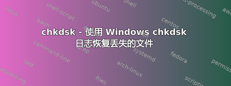 chkdsk - 使用 Windows chkdsk 日志恢复丢失的文件