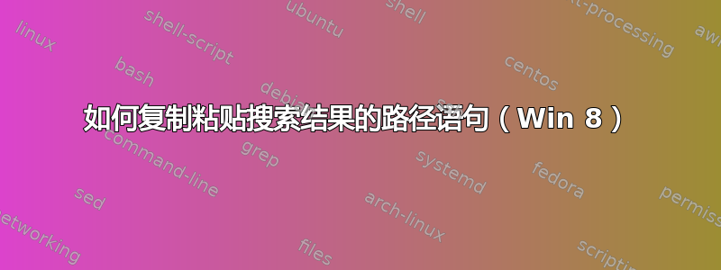 如何复制粘贴搜索结果的路径语句（Win 8）