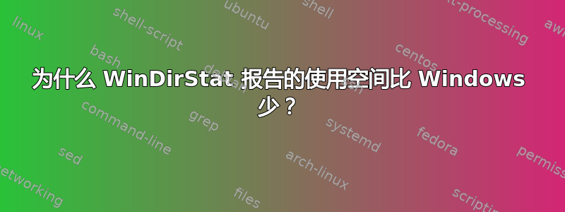 为什么 WinDirStat 报告的使用空间比 Windows 少？