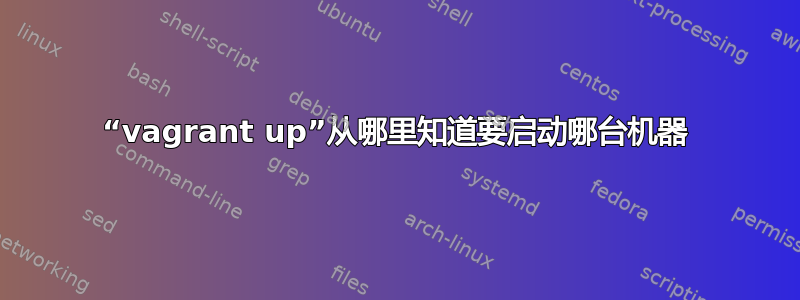 “vagrant up”从哪里知道要启动哪台机器