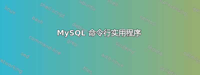 MySQL 命令行实用程序