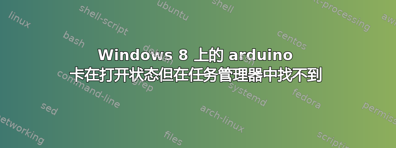 Windows 8 上的 arduino 卡在打开状态但在任务管理器中找不到