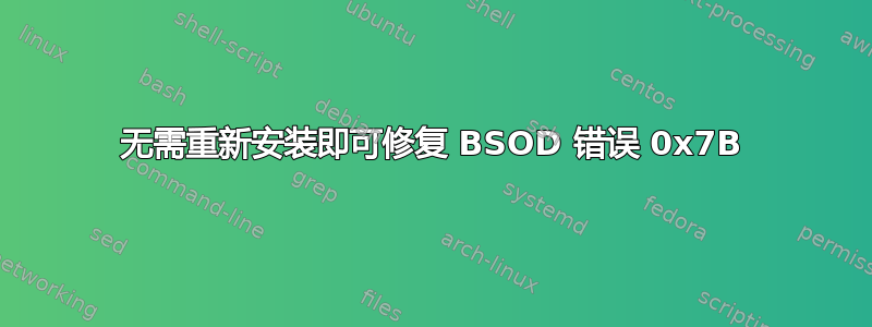 无需重新安装即可修复 BSOD 错误 0x7B