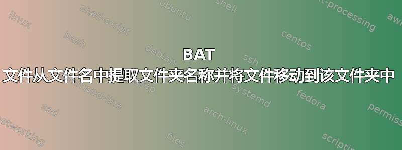 BAT 文件从文件名中提取文件夹名称并将文件移动到该文件夹​​中