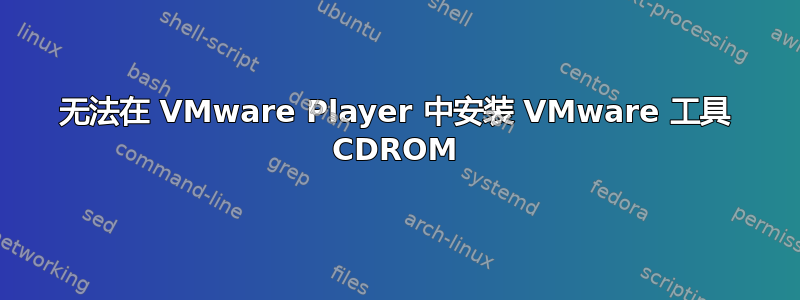 无法在 VMware Player 中安装 VMware 工具 CDROM