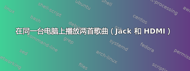 在同一台电脑上播放两首歌曲（Jack 和 HDMI）