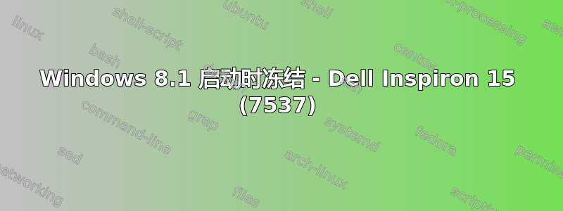 Windows 8.1 启动时冻结 - Dell Inspiron 15 (7537)