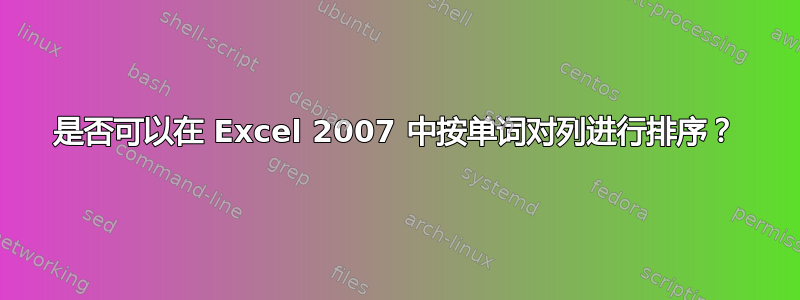 是否可以在 Excel 2007 中按单词对列进行排序？