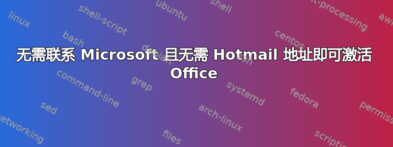 无需联系 Microsoft 且无需 Hotmail 地址即可激活 Office