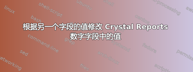 根据另一个字段的值修改 Crystal Reports 数字字段中的值