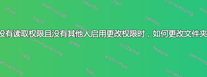 当所有者没有读取权限且没有其他人启用更改权限时，如何更改文件夹的权限？