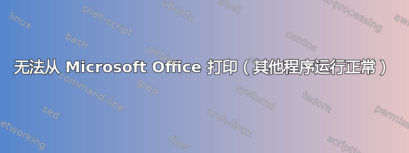 无法从 Microsoft Office 打印（其他程序运行正常）