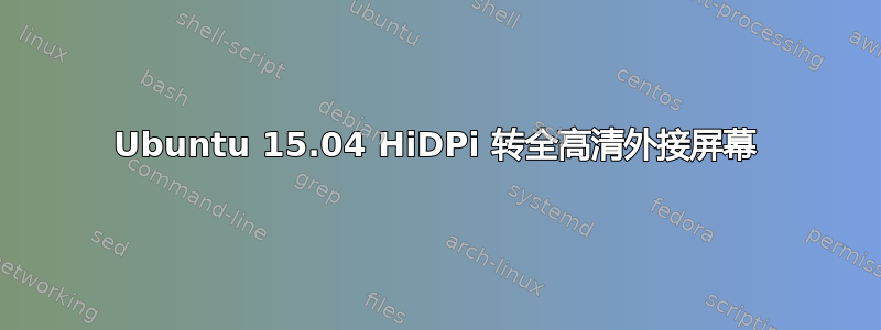 Ubuntu 15.04 HiDPi 转全高清外接屏幕