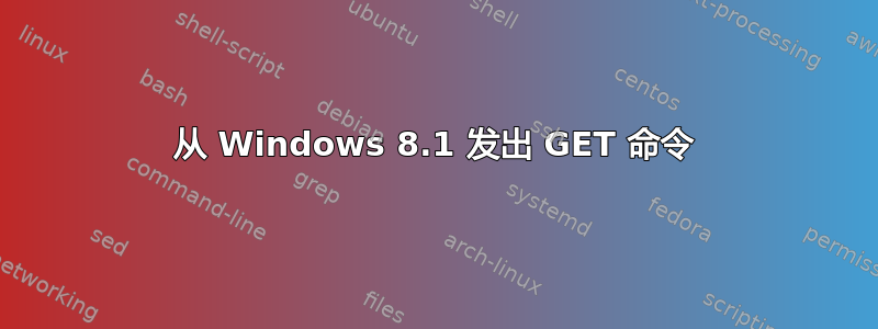 从 Windows 8.1 发出 GET 命令