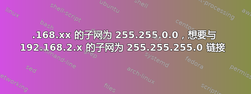 192.168.xx 的子网为 255.255.0.0，想要与 192.168.2.x 的子网为 255.255.255.0 链接 