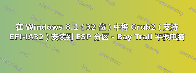 在 Windows 8.1（32 位）中将 Grub2（支持 EFI-IA32）安装到 ESP 分区 - Bay Trail 平板电脑